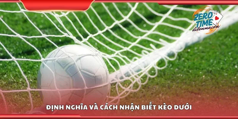 Định nghĩa và cách nhận biết kèo dưới