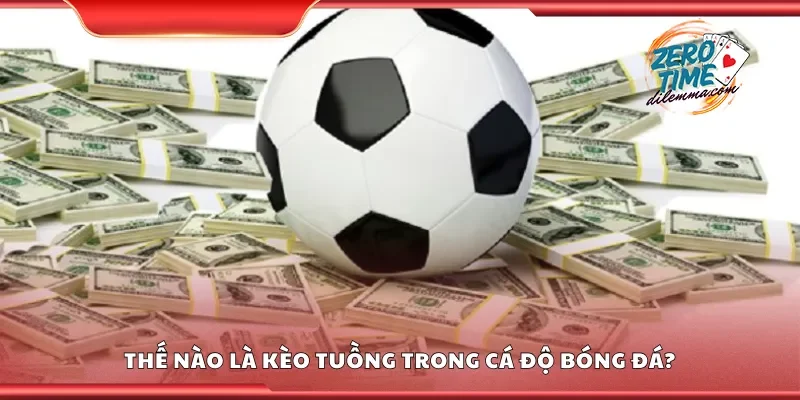 Thế nào là kèo tuồng trong cá độ bóng đá?
